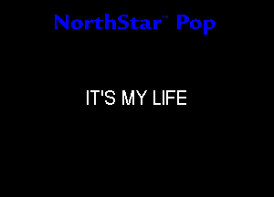 NorthStar'V Pop

IT'S MY LIFE
