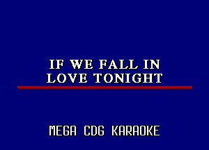 IF WE FALL IN
LOVE TONIGHT

HEBH CUB KRRRUKE