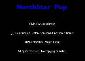 NorthStar'V Pop

ChnldlCadssonlBraide
(P) Desmundo I 0mm Hindneas Cadssm ll'hmer
emu NorthStar Music Group

All rights reserved No copying permithed