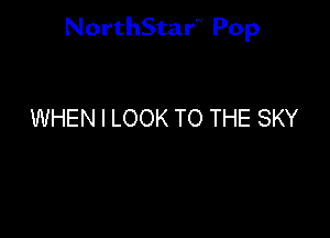 NorthStar'V Pop

WHEN I LOOK TO THE SKY