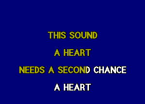 THIS SOUND

A HEART
NEEDS A SECOND CHANCE
A HEART