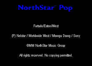 NorthStar'V Pop

FurtadoIEamnIlerst
(P) Neisar I ledc West I Mawga Dang I Sony
emu NorthStar Music Group

All rights reserved No copying permithed