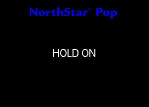 NorthStar'V Pop

HOLD ON