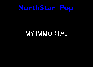 NorthStar'V Pop

MY IMMORTAL