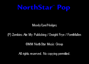 NorthStar'V Pop

MoodyllxclHodges
(P) Zombdes Re My Pubbslmg I Dwight Frye I FonzMen
emu NorthStar Music Group

All rights reserved No copying permithed
