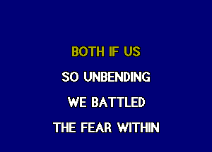 BOTH IF US

30 UNBENDING
WE BATTLED
THE FEAR WITHIN