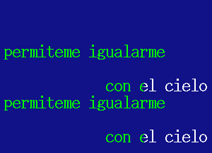 permiteme igualarme

con el Cielo
permlteme 1gualarme

con el Cielo