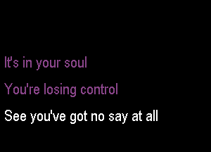 lfs in your soul

You're losing control

See you've got no say at all