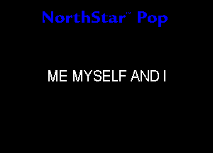 NorthStar'V Pop

ME MYSELF AND I