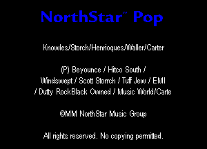 NorthStar'V Pop

KnowlesIStomhIHenhoquesIlIlIallerICarter
(P) chouncc I Hmo South I
Wswepd I Scot! South ITuE Jew I EMI
I Duty Rocthd'. Owned I la'usxc WoWCarte
(QMM NorhStar Music Group

NI tights reserved, No copying permitted.