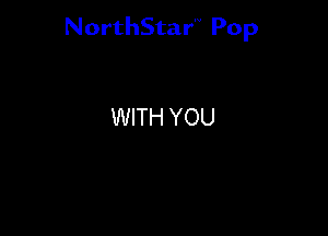 NorthStar'V Pop

WITH YOU