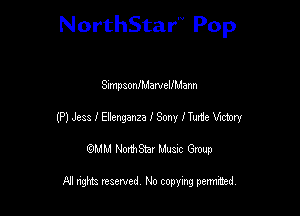 NorthStar'V Pop

SlmpsonlMarvellMann
(P) Jess I EEenganza I Sony lTurfe Victory
emu NorthStar Music Group

All rights reserved No copying permithed
