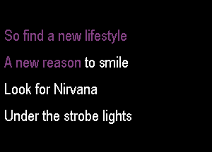 80 find a new lifestyle

A new reason to smile
Look for Niwana
Under the strobe lights