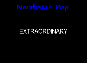 NorthStar'V Pop

EXTRAORDINARY