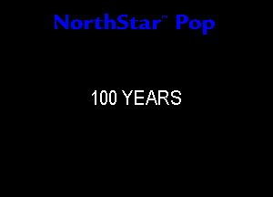 NorthStar'V Pop

100 YEARS