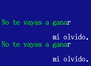 No te vayas a ganar

mi olvido.
No te vayas a ganar

mi olvido.