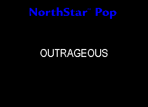 NorthStar'V Pop

OUTRAGEOUS