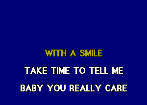 WITH A SMILE
TAKE TIME TO TELL ME
BABY YOU REALLY CARE