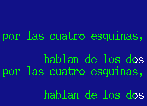 por las cuatro esquinas,

hablan de los dos
por las cuatro esquinas,

hablan de los dos