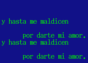 y hasta me maldicen

por darte mi amor.
y hasta me maldlcen

por darte mi amor.