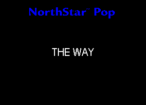 NorthStar'V Pop

THE WAY