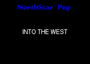 NorthStar'V Pop

INTO THE WEST