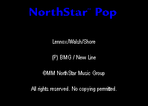 NorthStar'V Pop

Lennou'lllfalahfShom
(P) BMG I New Line
QMM NorthStar Musxc Group

All rights reserved No copying permithed,