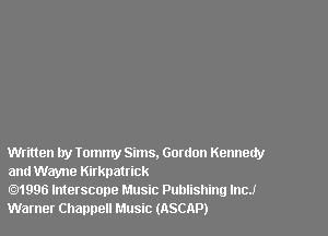 Written try Tommy Sims. Gordon Kennedy
and Wayne Kirkpatrick

1996 lnterscope Music Publishing Inc!
Warner Channel! Music (ASCAP)