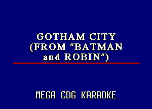 GOTHAM CITY
(FROM BATMAN
and ROBIN)

HEBH CDG KRRHUKE l