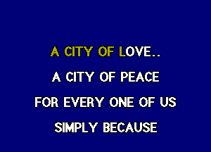 A CITY OF LOVE..

A CITY OF PEACE
FOR EVERY ONE OF US
SIMPLY BECAUSE