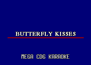 BUTTERFLY KISSES

HEBH CDG KRRHUKE l