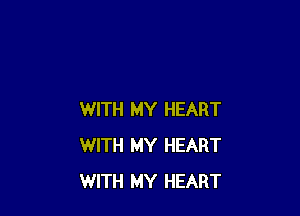 WITH MY HEART
WITH MY HEART
WITH MY HEART