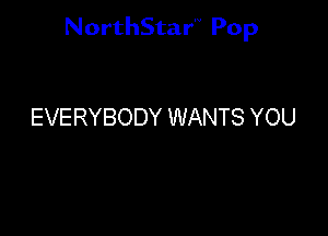 NorthStar'V Pop

EVERYBODY WANTS YOU