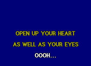 OPEN UP YOUR HEART
AS WELL AS YOUR EYES
OOOH...