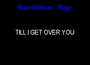 NorthStar'V Pop

TILL I GET OVER YOU