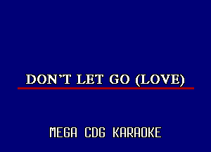 DON'T LET GO (LOVE)

HEBFI CUB KHRHDKE
