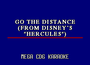 GO THE DISTANCE
(FROM DISNEY'S
HERCULESU

HEBH CDG KRRHUKE l