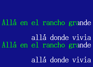 All en el rancho grande

all donde Vivia
All en el rancho grande

all donde Vivia