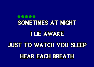 SOMETIMES AT NIGHT

I LIE AWAKE
JUST TO WATCH YOU SLEEP
HEAR EACH BREATH