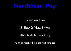 NorthStar Pop

GarzafGarzaIGarza
(P) Eiiher 0nI Garza Brothers

wdhd NorihStar Musnc Group

NI nghts reserved, No copying pennted