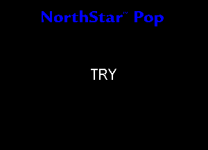 NorthStar'V Pop

TRY