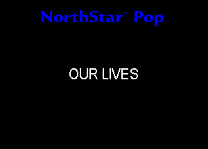 NorthStar'V Pop

OUR LIVES