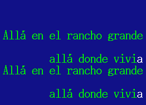 All en el rancho grande

all donde Vivia
All en el rancho grande

all donde Vivia