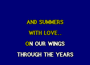 AND SUMMERS

WITH LOVE..
ON OUR WINGS
THROUGH THE YEARS