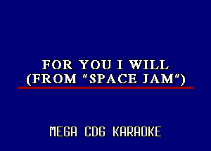 FOR YOU I WILL
(FROM SPACE JAM)

HEBH CDB KRRRUKE