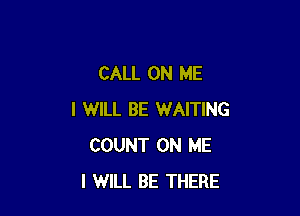 CALL ON ME

I WILL BE WAITING
COUNT ON ME
I WILL BE THERE