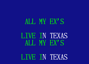 ALL MY EX S

LIVE IN TEXAS
ALL MY EX S

LIVE IN TEXAS