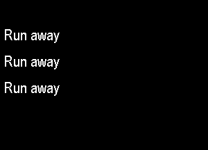 Run away

Run away

Run away