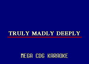 TRULY MADLY DEEPLY

I'IEGFI CDG KHRHUKE