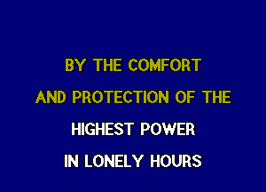 BY THE COMFORT

AND PROTECTION OF THE
HIGHEST POWER
IN LONELY HOURS